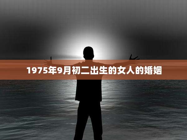 1975年9月初二出生的女人的婚姻