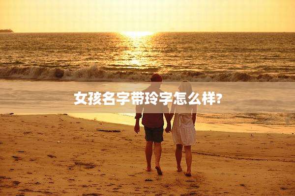 女孩名字带玲字怎么样?