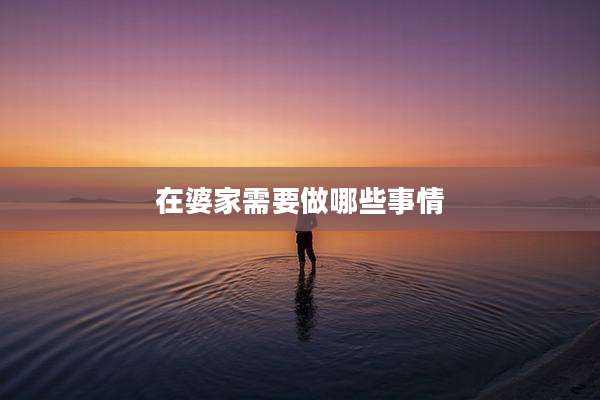 在婆家需要做哪些事情