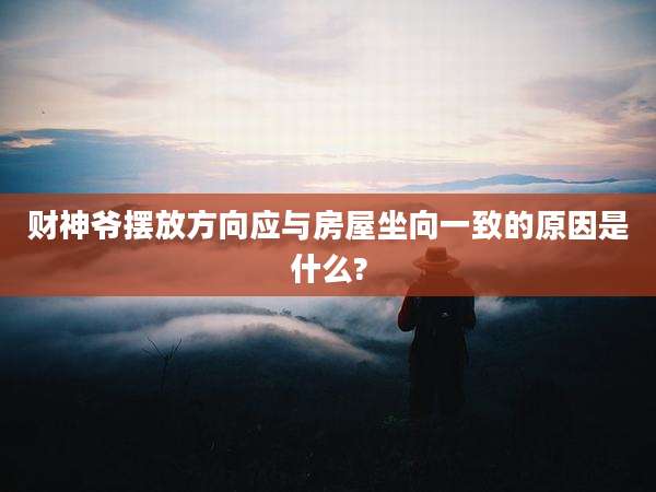 财神爷摆放方向应与房屋坐向一致的原因是什么?