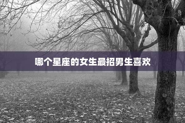 哪个星座的女生最招男生喜欢