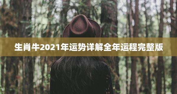 生肖牛2021年运势详解全年运程完整版