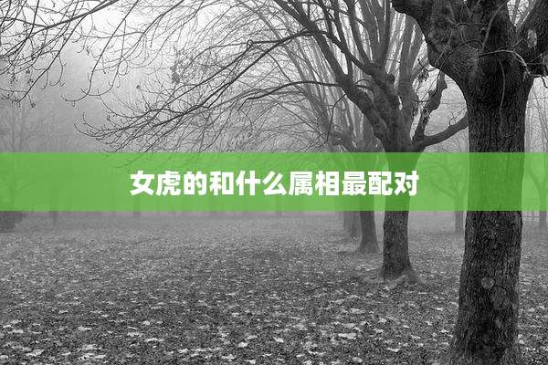 女虎的和什么属相最配对