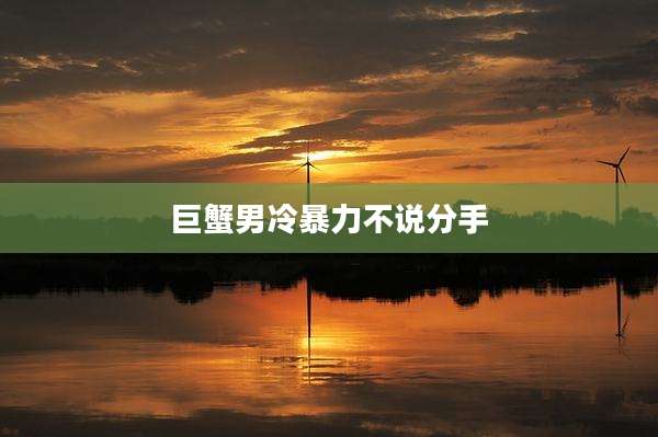 巨蟹男冷暴力不说分手