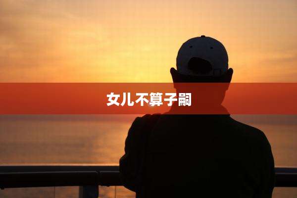 女儿不算子嗣