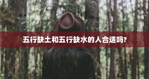 五行缺土和五行缺水的人合适吗?