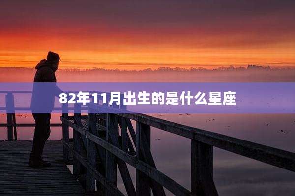 82年11月出生的是什么星座