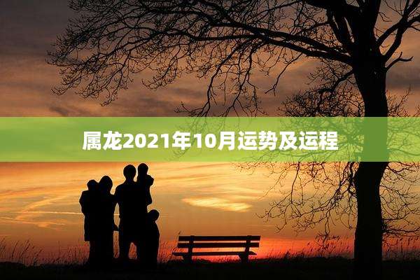 属龙2021年10月运势及运程