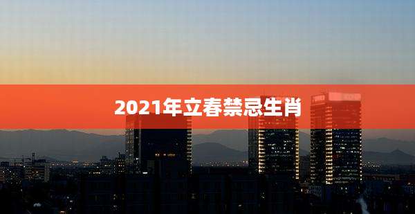 2021年立春禁忌生肖