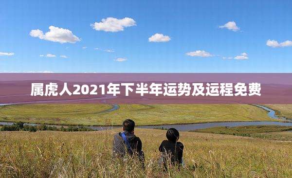 属虎人2021年下半年运势及运程免费