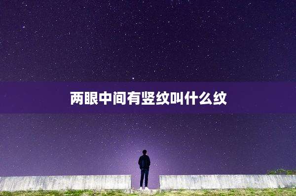 两眼中间有竖纹叫什么纹