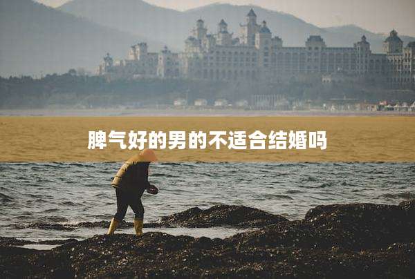 脾气好的男的不适合结婚吗