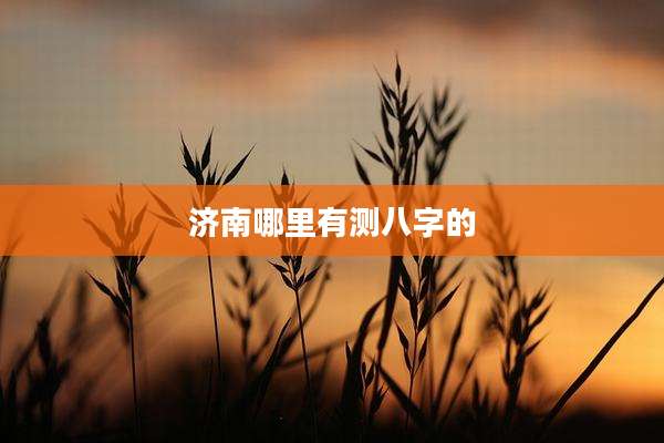 济南哪里有测八字的