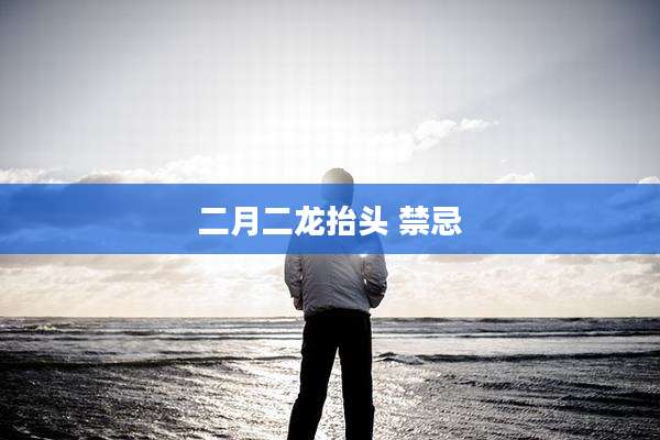 二月二龙抬头 禁忌