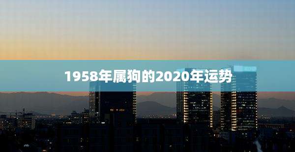 1958年属狗的2020年运势