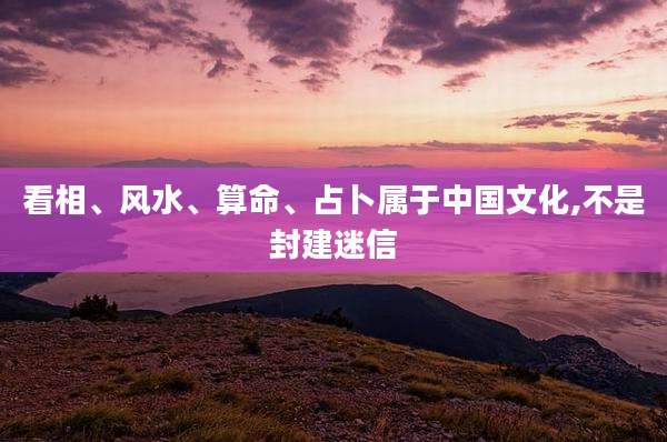 看相、风水、算命、占卜属于中国文化,不是封建迷信