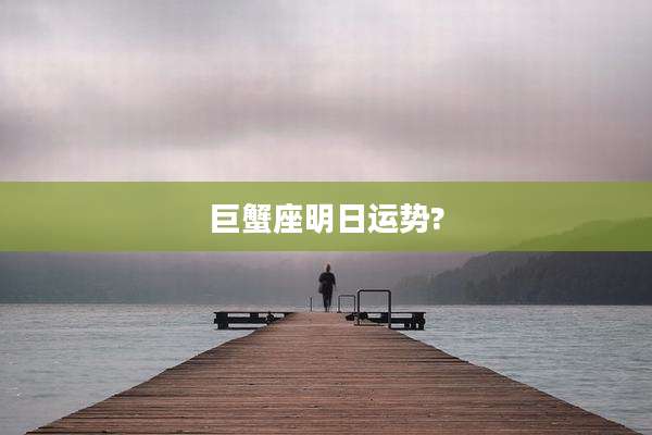 巨蟹座明日运势?
