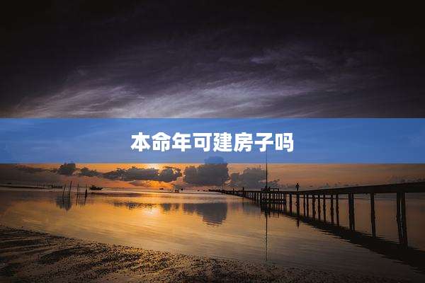 本命年可建房子吗