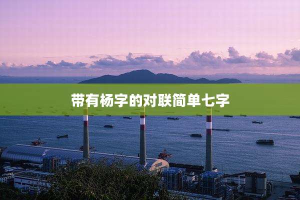 带有杨字的对联简单七字
