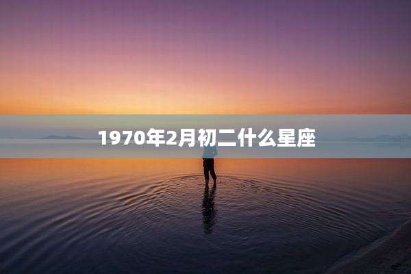 1970年2月初二什么星座