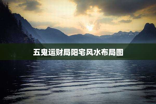 五鬼运财局阳宅风水布局图
