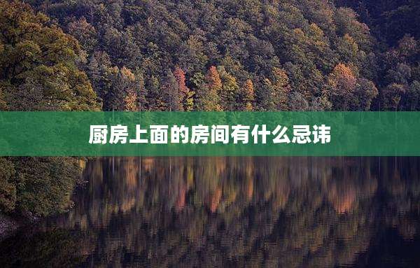厨房上面的房间有什么忌讳