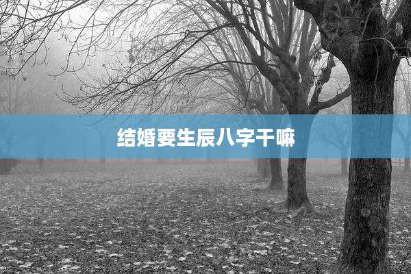 结婚要生辰八字干嘛