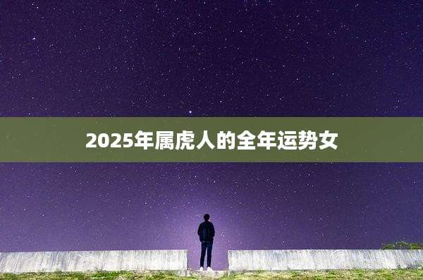 2025年属虎人的全年运势女