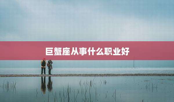 巨蟹座从事什么职业好