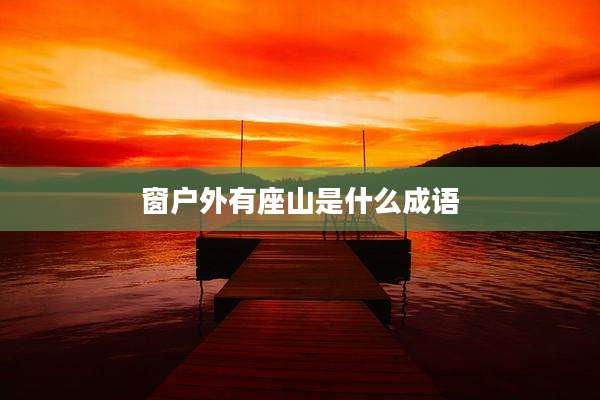 窗户外有座山是什么成语