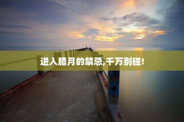 进入腊月的禁忌,千万别碰!