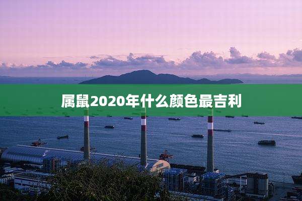 属鼠2020年什么颜色最吉利