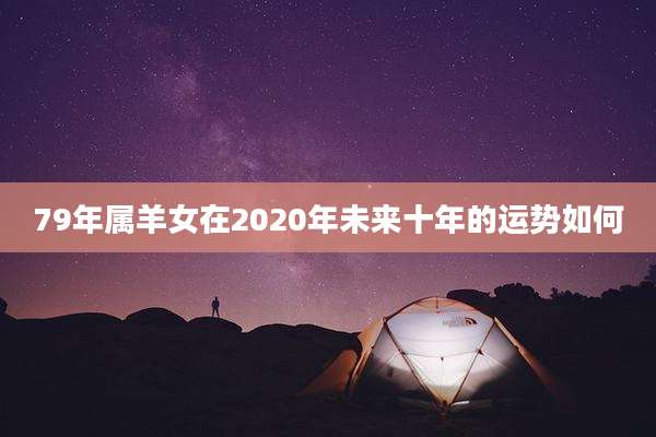 79年属羊女在2020年未来十年的运势如何
