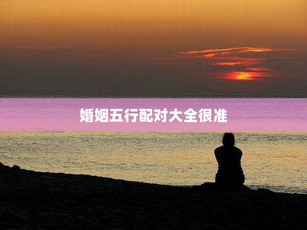 婚姻五行配对大全很准
