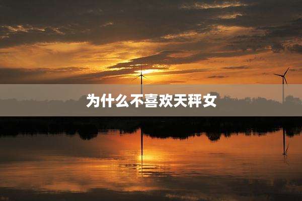 为什么不喜欢天秤女