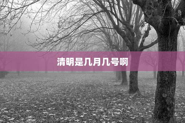 清明是几月几号啊