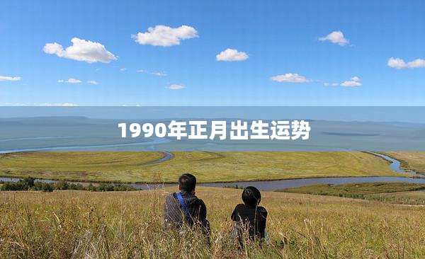 1990年正月出生运势