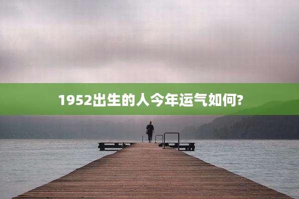 1952出生的人今年运气如何?