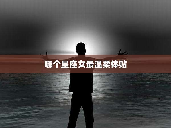 哪个星座女最温柔体贴