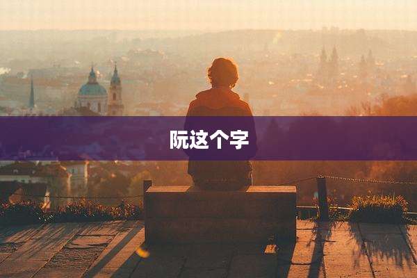 阮这个字