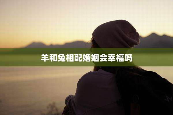 羊和兔相配婚姻会幸福吗