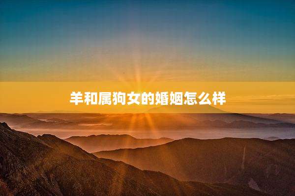 羊和属狗女的婚姻怎么样