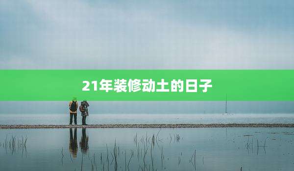 21年装修动土的日子