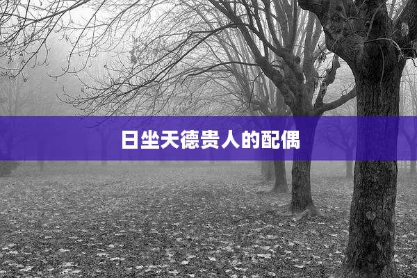 日坐天德贵人的配偶