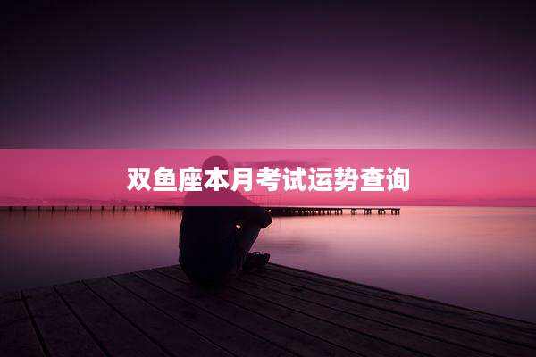 双鱼座本月考试运势查询