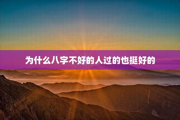 为什么八字不好的人过的也挺好的