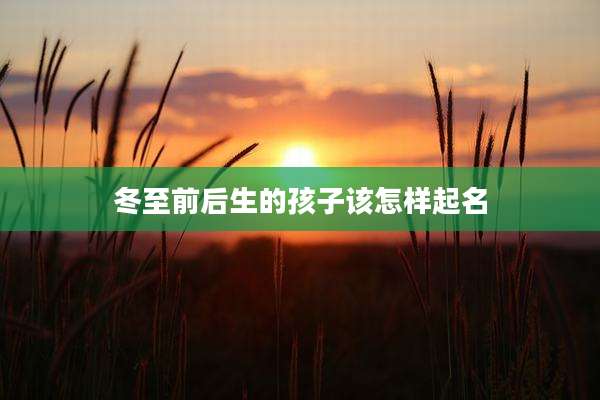 冬至前后生的孩子该怎样起名