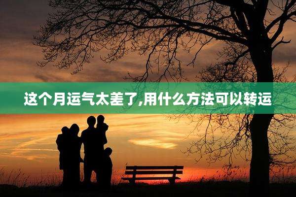 这个月运气太差了,用什么方法可以转运
