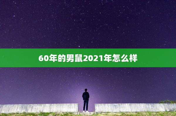 60年的男鼠2021年怎么样