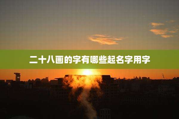 二十八画的字有哪些起名字用字